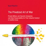 The Privatized Art of War: Private Military and Security Companies and State Responsibility for Their Unlawful Conduct in Conflict Areas